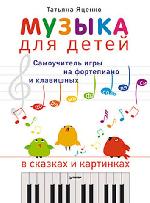 Книга "Татьяна Яценко Музыка для детей. Самоучитель игры на фортепиано и клавишных в сказках и картинках 4+"